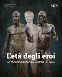 Produktbild: L' et&agrave; degli eroi. La Magna Grecia e i Bronzi di Riace. Catalogo della mostra (Reggio Calabria, 12 agosto-23 ottobre 2022)
