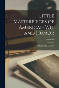 Produktbild: Little Masterpieces of American Wit and Humor; Volume IV