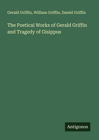 Produktbild: The Poetical Works of Gerald Griffin and Tragedy of Gisippus