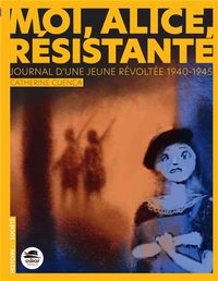 Produktbild: Moi, Alice, r&eacute;sistante : journal d'une jeune r&eacute;volt&eacute;e 1940-1945