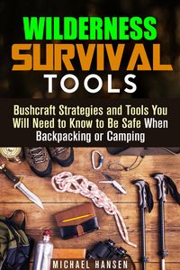 Produktbild: Wilderness Survival Tools: Bushcraft Strategies and Tools You Will Need to Know to Be Safe When Backpacking or Camping (Survival Guide)