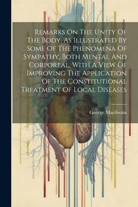 Produktbild: Remarks On The Unity Of The Body, As Illustrated By Some Of The Phenomena Of Sympathy, Both Mental And Corporeal, With A View Of Improving The Applica