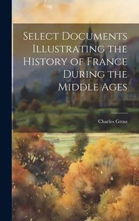 Produktbild: Select Documents Illustrating the History of France During the Middle Ages