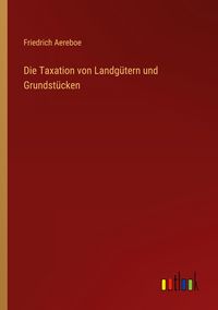 Produktbild: Die Taxation von Landg&uuml;tern und Grundst&uuml;cken