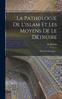 Produktbild: La Pathologie De L'islam Et Les Moyens De Le D&eacute;truire: &Eacute;tude Psychologique...