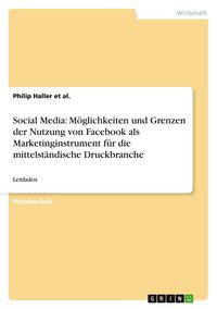 Produktbild: Social Media: M&ouml;glichkeiten und Grenzen der Nutzung von Facebook als Marketinginstrument f&uuml;r die mittelst&auml;ndische Druckbranche