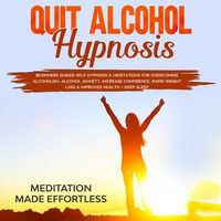 Produktbild: Quit Alcohol Hypnosis Beginners Guided Self-Hypnosis & Meditations For Overcoming Alcoholism, Alcohol Anxiety, Increase Confidence, Rapid Weight Loss