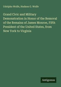 Produktbild: Grand Civic and Military Demonstration in Honor of the Removal of the Remains of James Monroe, Fifth President of the United States, from New York to