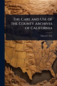 Produktbild: The Care and Use of the County Archives of California