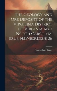 Produktbild: The Geology and Ore Deposits of the Virgilina District of Virginia and North Carolina, Issue 14; Issue 26