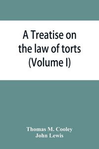 Produktbild: A Treatise on the law of torts, or the wrongs which arise independently of contract (Volume I)