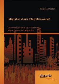 Produktbild: Integration durch Integrationskurse? Eine Verlaufsstudie bei iranischen Migrantinnen und Migranten
