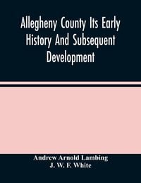 Produktbild: Allegheny County Its Early History And Subsequent Development