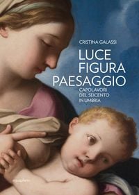 Produktbild: Luce figura paesaggio. Capolavori del Seicento in Umbria. Catalogo della mostra (Perugia, 10 novembre 2018-30 giugno 2019)