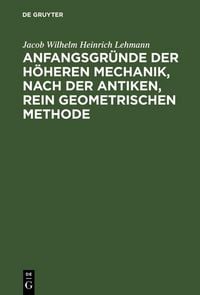 Produktbild: Anfangsgr&uuml;nde der h&ouml;heren Mechanik, nach der antiken, rein geometrischen Methode