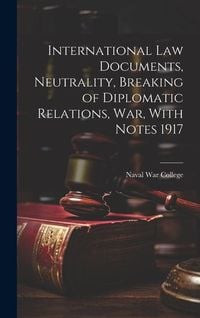 Produktbild: International Law Documents, Neutrality, Breaking of Diplomatic Relations, War, With Notes 1917