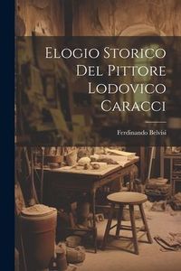 Produktbild: Elogio Storico Del Pittore Lodovico Caracci
