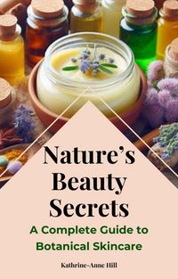 Produktbild: Nature's Beauty Secrets: A Complete Guide to Botanical Skincare