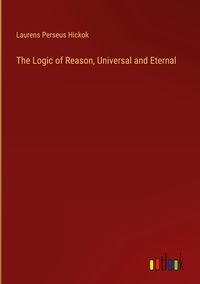Produktbild: The Logic of Reason, Universal and Eternal