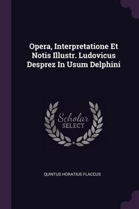 Produktbild: Opera, Interpretatione Et Notis Illustr. Ludovicus Desprez In Usum Delphini