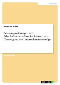 Produktbild: Belastungswirkungen der Erbschaftsteuerreform im Rahmen der &Uuml;bertragung von Unternehmensverm&ouml;gen