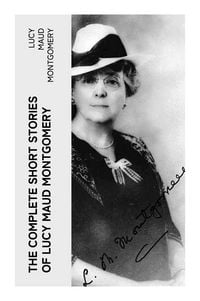 Produktbild: The Complete Short Stories of Lucy Maud Montgomery