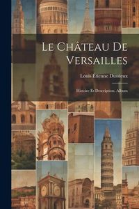Produktbild: Le Ch&acirc;teau De Versailles: Histoire Et Description. Album