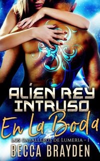 Produktbild: Al&iacute;en Rey Intruso En La Boda (Los caballeros de Lumeria, #1)
