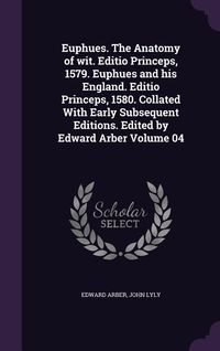 Produktbild: Euphues. The Anatomy of wit. Editio Princeps, 1579. Euphues and his England. Editio Princeps, 1580. Collated With Early Subsequent Editions. Edited by