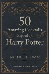 Produktbild: 50 Amazing Cocktails Inspired by Harry Potter