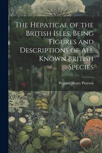 Produktbild: The Hepaticae of the British Isles, Being Figures and Descriptions of all Known British Species