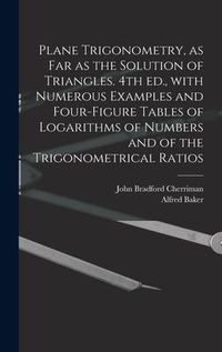 Produktbild: Plane Trigonometry, as Far as the Solution of Triangles. 4th Ed., With Numerous Examples and Four-figure Tables of Logarithms of Numbers and of the Tr