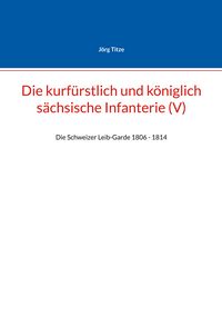 Produktbild: Die kurf&uuml;rstlich und k&ouml;niglich s&auml;chsische Infanterie (V)