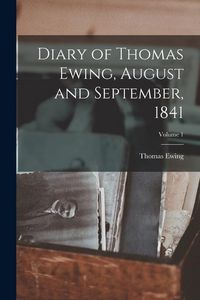Produktbild: Diary of Thomas Ewing, August and September, 1841; Volume 1