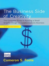 Produktbild: The Business Side of Creativity: The Complete Guide to Running a Small Graphics Design or Communications Business (Third Updated Edition)