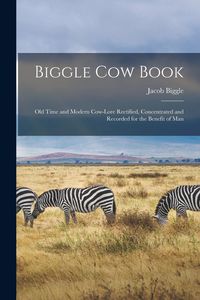 Produktbild: Biggle Cow Book; Old Time and Modern Cow-lore Rectified, Concentrated and Recorded for the Benefit of Man