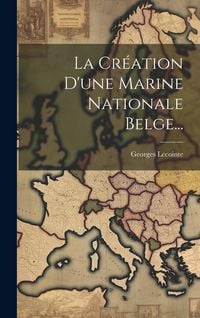 Produktbild: La Cr&eacute;ation D'une Marine Nationale Belge...