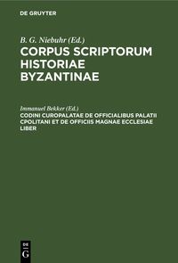 Produktbild: Codini Curopalatae De Officialibus Palatii Cpolitani et de Officiis magnae ecclesiae liber