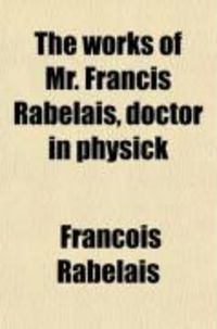 Produktbild: The Works of Mr. Francis Rabelais, Doctor in Physick