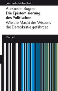 Produktbild: Die Epistemisierung des Politischen. Wie die Macht des Wissens die Demokratie gef&auml;hrdet