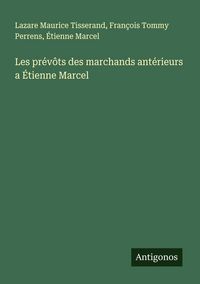 Produktbild: Les pr&eacute;v&ocirc;ts des marchands ant&eacute;rieurs a &Eacute;tienne Marcel