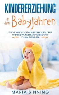Produktbild: Kindererziehung in den Babyjahren: Wie Sie Ihr Kind optimal erziehen, f&ouml;rdern und eine wunderbare Verbindung zu ihm aufbauen