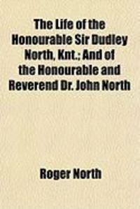 Produktbild: The Life of the Honourable Sir Dudley North, Knt.; And of the Honourable and Reverend Dr. John North
