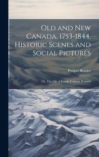 Produktbild: Old and New Canada, 1753-1844, Historic Scenes and Social Pictures; or, The Life of Joseph-Francois Perrault