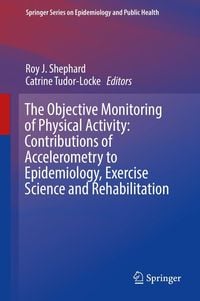 Produktbild: The Objective Monitoring of Physical Activity: Contributions of Accelerometry to Epidemiology, Exercise Science and Rehabilitation