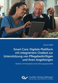 Produktbild: Smart Care: Digitale Plattform mit integriertem Chatbot zur Unterst&uuml;tzung von Pflegebed&uuml;rftigen und ihren Angeh&ouml;rigen