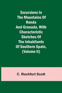 Produktbild: Excursions in the mountains of Ronda and Granada, with characteristic sketches of the inhabitants of southern Spain, (Volume II)