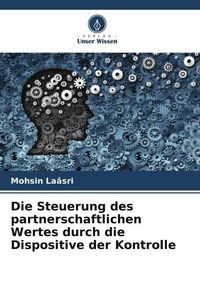 Produktbild: Die Steuerung des partnerschaftlichen Wertes durch die Dispositive der Kontrolle