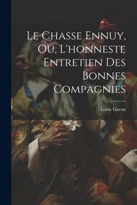 Produktbild: Le Chasse Ennuy, Ou, L'honneste Entretien Des Bonnes Compagnies