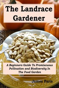 Produktbild: The Landrace Gardener: A Beginners Guide To Promiscuous Pollination and Biodiversity In The Food Garden